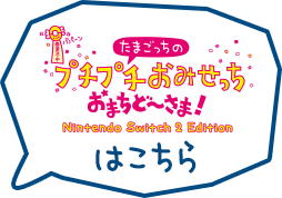 たまごっちのプチプチおみせっち おまちど～さま！ Nintendo Switch™ 2 Editionはこちら